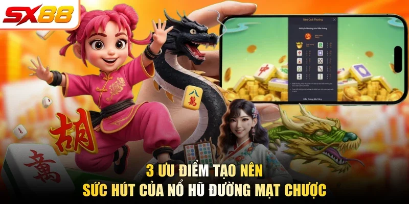 3 ưu điểm tạo nên sức hút của nổ hũ đường mạt chược