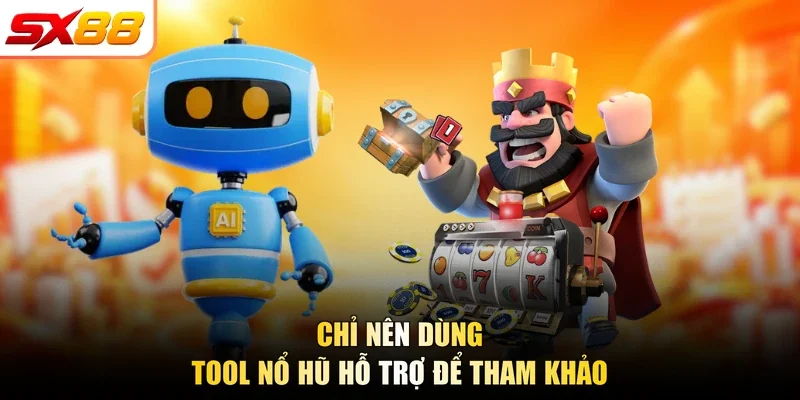 Chỉ nên dùng tool nổ hũ hỗ trợ để tham khảo
