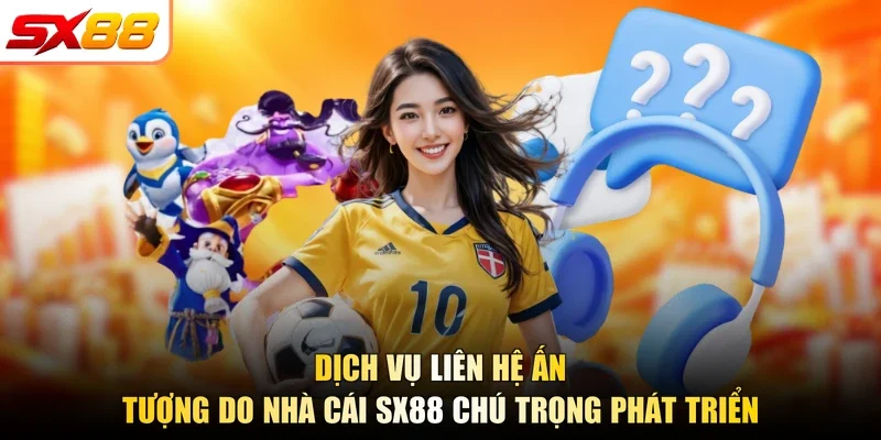 Dịch vụ liên hệ ấn tượng do nhà cái SX88 chú trọng phát triển