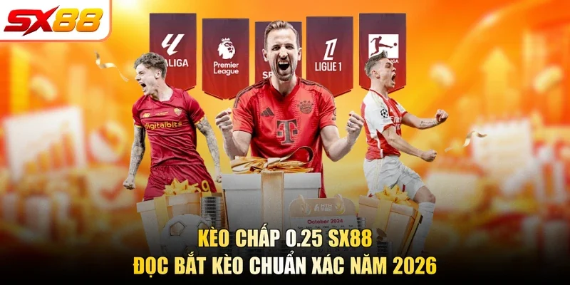 Kèo Chấp 0.25 SX88 | Đọc Bắt Kèo Chuẩn Xác Năm 2026