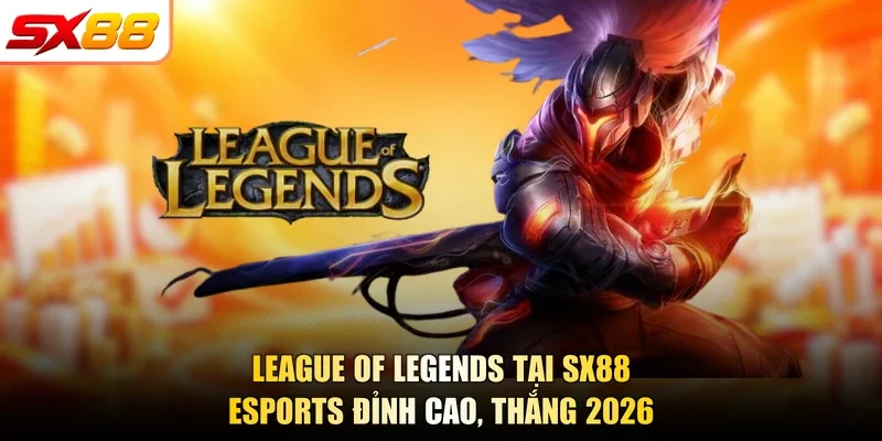 League of Legends Tại SX88 | ESports Đỉnh Cao, Thắng 2026