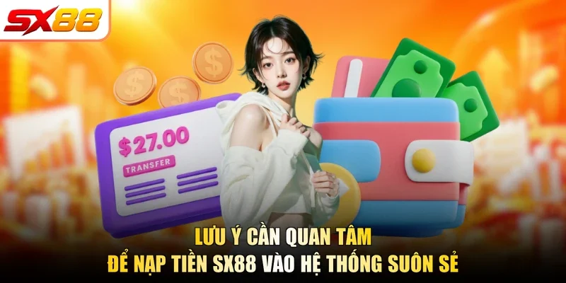 Lưu ý cần quan tâm để nạp tiền SX88 vào hệ thống suôn sẻ