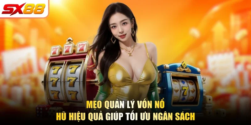 Mẹo quản lý vốn nổ hũ hiệu quả giúp tối ưu ngân sách