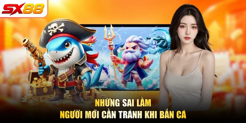 Những sai lầm người mới cần tránh khi bắn cá