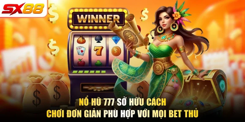 Nổ hũ 777 sở hữu cách chơi đơn giản phù hợp với mọi bet thủ